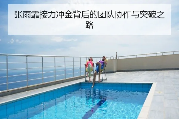 张雨霏接力冲金背后的团队协作与突破之路