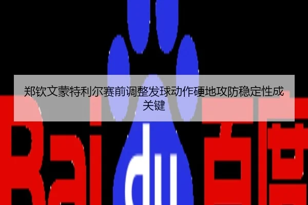 郑钦文蒙特利尔赛前调整发球动作硬地攻防稳定性成关键